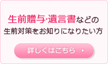 生前贈与・遺言書などの生前対策をお知りになりたい方